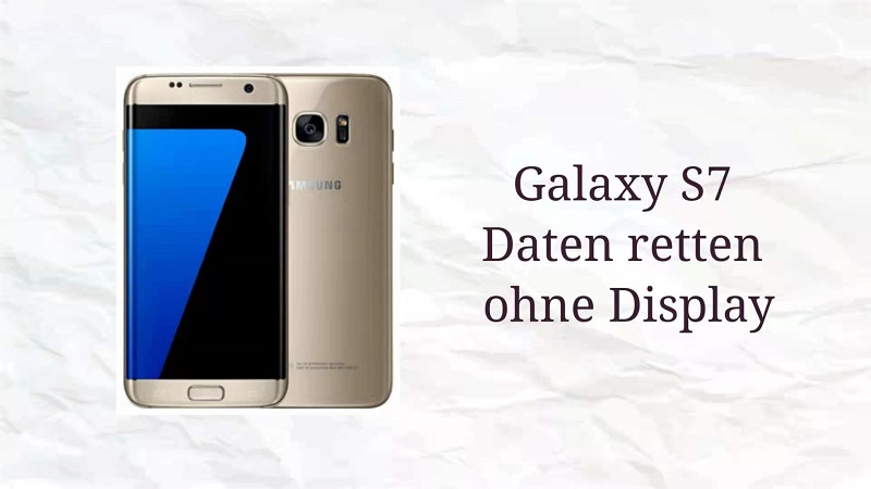 Wie kann ich die Galaxy S7 Daten retten ohne Display